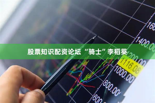 股票知识配资论坛 “骑士”李稻葵